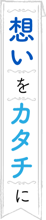 想いをカタチに